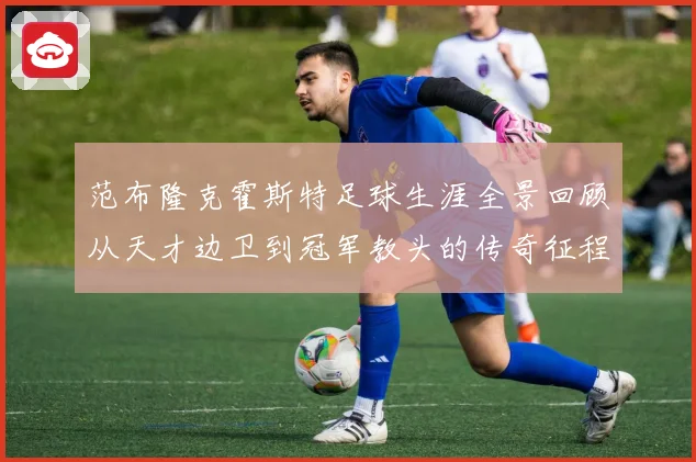 范布隆克霍斯特足球生涯全景回顾从天才边卫到冠军教头的传奇征程